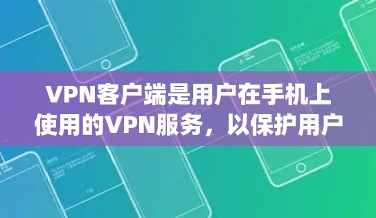 VPN客户端是用户在手机上使用的VPN服务，以保护用户数据的安全。以下是几个 popular 的VPN客户端推荐